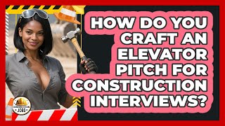 How Do You Craft An Elevator Pitch For Construction Interviews - Construction Jobs