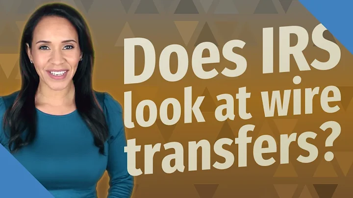 Does IRS look at wire transfers?