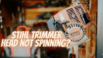 STIHL Trimmer Head Not Spinning?