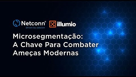 Microsegmentação: A Chave para Combater Ameaças Modernas | Illumio | Webinar Netconn