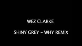 Wez Clarke - Shiny Grey -  Why (Wez Clarke Remix)