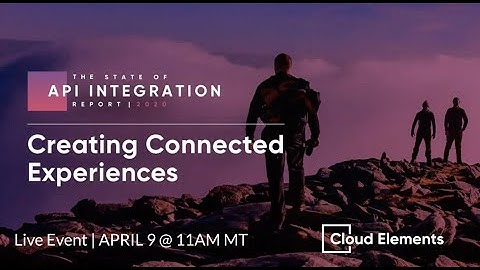 The 2020 State of API Integration Webinar | Creating Connected Experiences