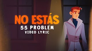 55 Problem - No Estás Video Lyric Letra