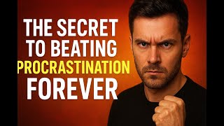 The Secret to Beating Procrastination Forever