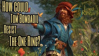 HOW COULD TOM BOMBADIL RESIST THE ONE RING? || Middle- Earth Lore