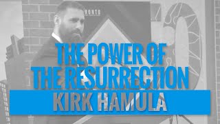 THE POWER OF THE RESURRECTION | Kirk Hamula