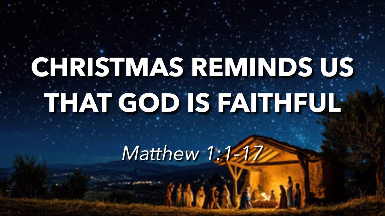 12.21.2025 - Christmas Reminds Us That God Is Faithful - Matthew 1:1-17