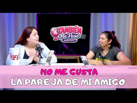 TAMBIÉN ME PASÓ - EP8: NO ME GUSTA LA PAREJA DE MI AMIGO