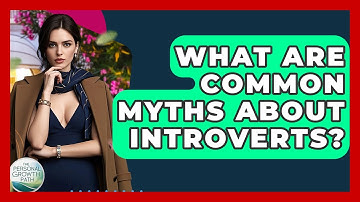 What Are Common Myths About Introverts? - The Personal Growth Path