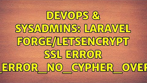 DevOps & SysAdmins: Laravel Forge/LetsEncrypt SSL error "SSL_ERROR_NO_CYPHER_OVERLAP"