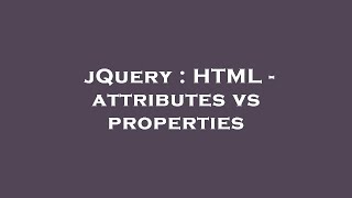 jQuery : HTML - attributes vs properties
