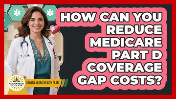 How Can You Reduce Medicare Part D Coverage Gap Costs? - Golden Years Health Plan