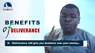Benefits or Importance of Deliverance -  Why You Must Go for Deliverance