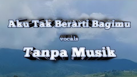 Aku Tak Berarti Bagimu (Tanpa Music) - Azizah Maumere ‧ 2024