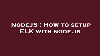 NodeJS : How to setup ELK with node.js
