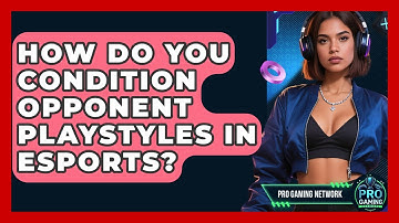 How Do You Condition Opponent Playstyles In Esports? - Pro Gaming Network
