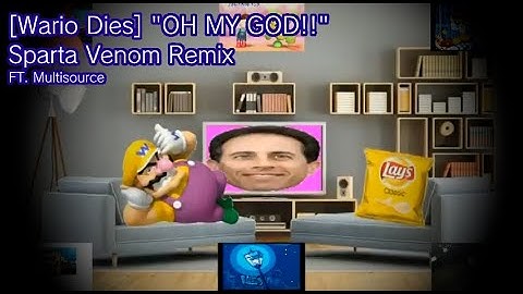 [Wario Dies] "OH MY GOD!!" Sparta Venom Remix (ft. Multisource)
