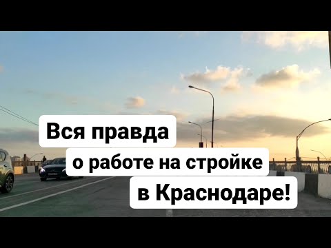 Вся правда о работе на стройке в Краснодаре!