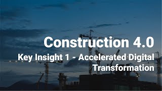Key Insight 1 - Accelerated Digital Transformation - Construction 4.0
