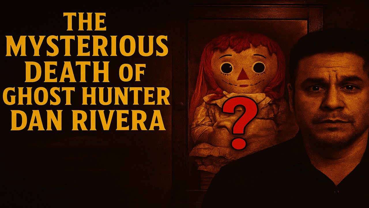 The Mysterious Death of Ghost Hunter Dan Rivera – Was Annabelle Involved?