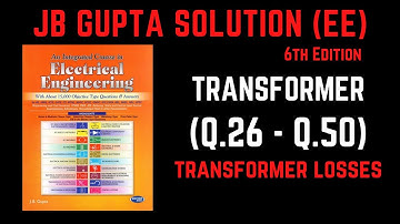 JB Gupta Electrical Engineering Solution | Electrical Transformer (Q.26 – Q.50) | Notes4EE