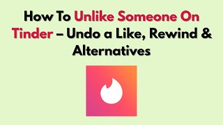 How To Unlike Someone On Tinder – Undo a Like, Rewind & Alternatives