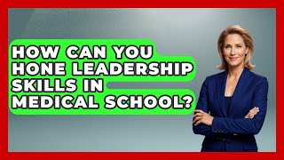 How Can You Hone Leadership Skills in Medical School? | Med School Survival Guide
