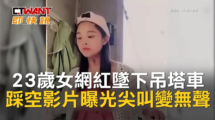 CTWANT 即时新闻》23岁女网红坠下吊塔车　踩空影片曝光尖叫变无声 - 天天要闻