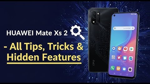 HUAWEI Mate Xs 2 – All Tips, Tricks & Hidden Features