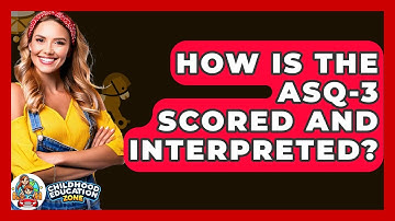 How Is The ASQ-3 Scored And Interpreted? - Childhood Education Zone