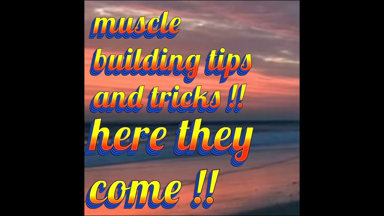 Muscle building tips and tricks  !!