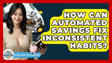 How Can Automated Savings Fix Inconsistent Habits? - Your Guide to Budgeting