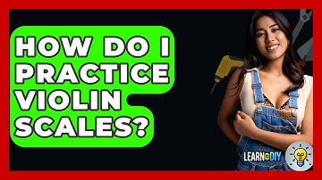 How Do I Practice Violin Scales? - LearnToDIY360.com