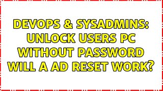 DevOps & SysAdmins: Unlock Users PC without Password Will a AD reset work?