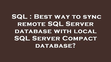SQL : Best way to sync remote SQL Server database with local SQL Server Compact database?