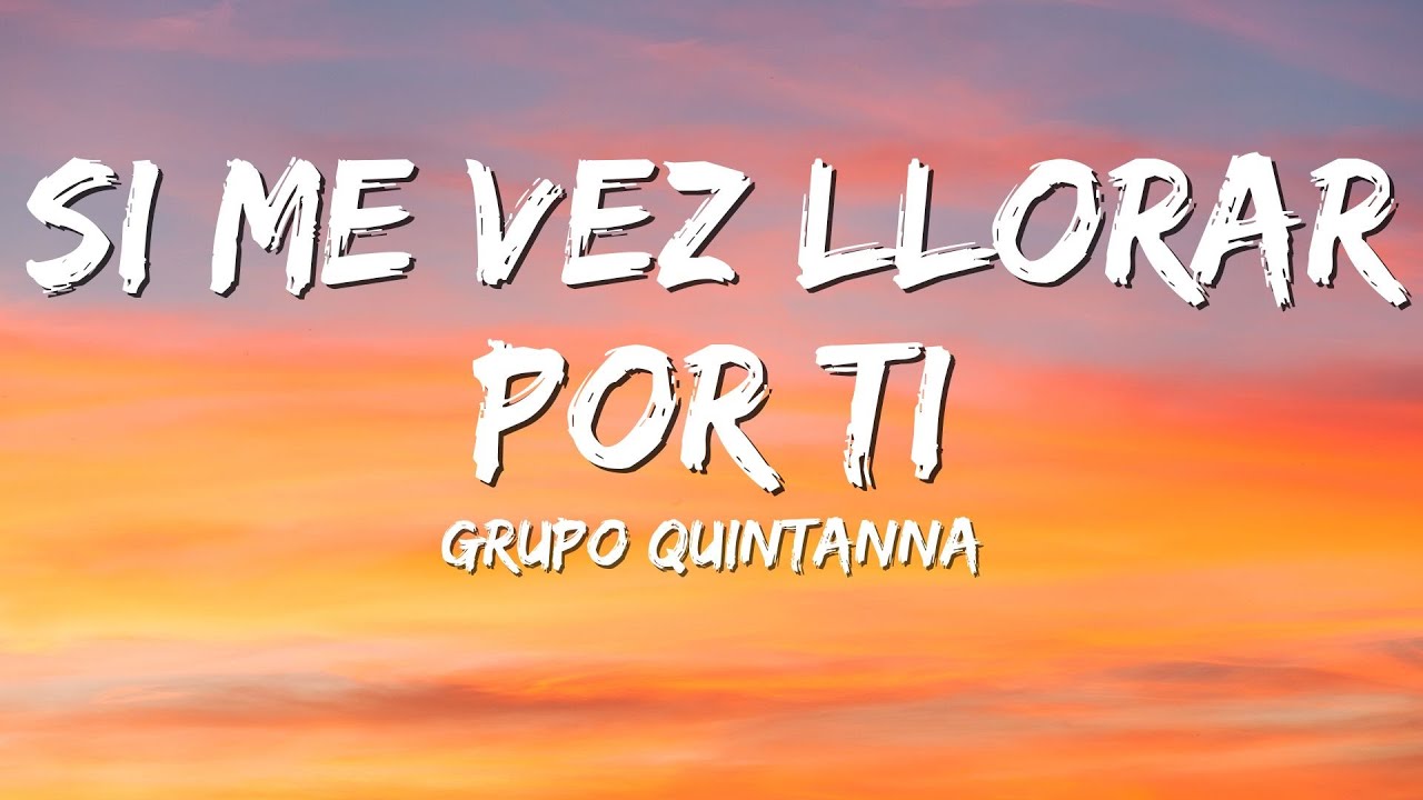 Grupo Quintanna - Si Me Vez LLorar Por Ti (Lyrics)