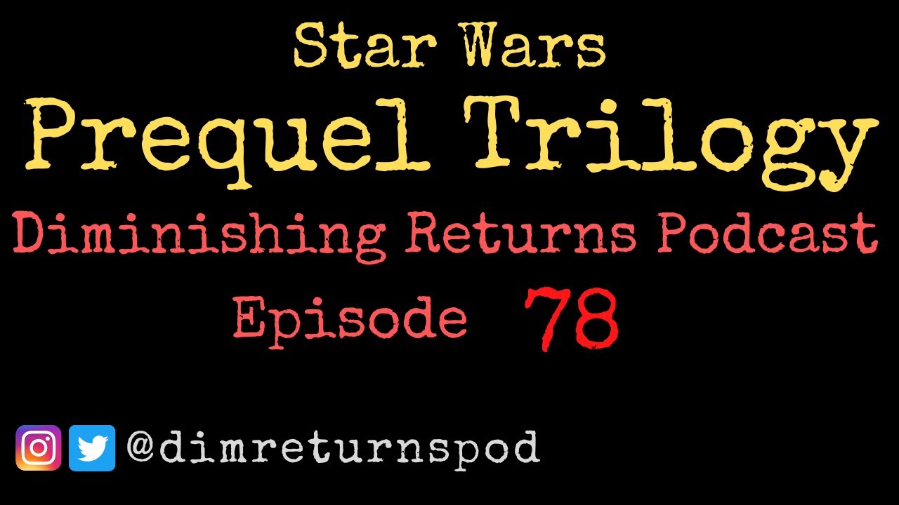 Star Wars Prequel Trilogy - Diminishing Returns Podcast Episode 78