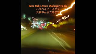 Buzz Baby Jesus : Midnight To Six