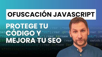 Ofuscación en JavaScript: La técnica secreta para proteger tu código y mejorar tu SEO