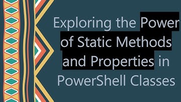 Exploring the Power of Static Methods and Properties in PowerShell Classes