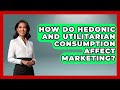 How Do Hedonic And Utilitarian Consumption Affect Marketing? - Modern Marketing Moves