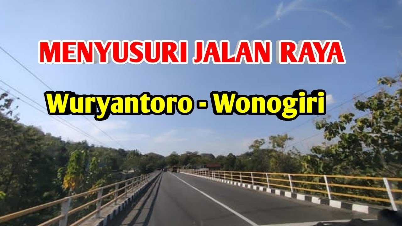 MENYUSURI Jalan Raya WURYANTORO – WONOGIRI MENYUSURI Jalan Raya WURYANTORO – WONOGIRI