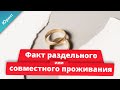 Факт раздельного или совместного проживания. Как доказать? Примеры о разделе квартиры и автомобиля