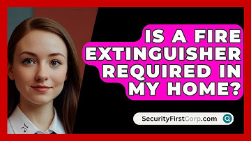 Is A Fire Extinguisher Required In My Home? - SecurityFirstCorp.com