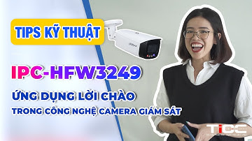 [Camera Dahua Tioc] Ứng dụng lời chào trong công nghệ Camera giám sát an ninh