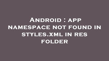 Android : app namespace not found in styles.xml in res folder