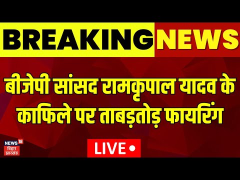 Ram Kripal Yadav Firing News LIVE :  BJP सांसद रामकृपाल यादव के काफिले पर फायरिंग 