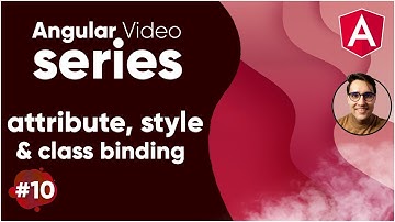 Angular Video Series Part 10 || Attribute, Class & Style Binding In The Angular Tutorial