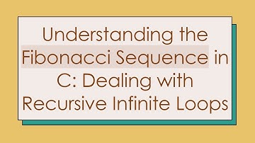 Understanding the Fibonacci Sequence in C: Dealing with Recursive Infinite Loops