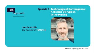 Talk Polymath Ep. 7 | Technological Convergence: A Historic Disruption in the Making